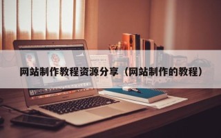 肇东网站制作教程资源分享（网站制作的教程）